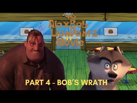 "The Alexbob Lionpants Movie" Part 4 - Bob's Wrath