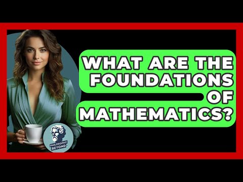What Are The Foundations Of Mathematics? - Philosophy Beyond