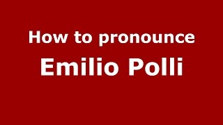 How to pronounce Emilio Polli