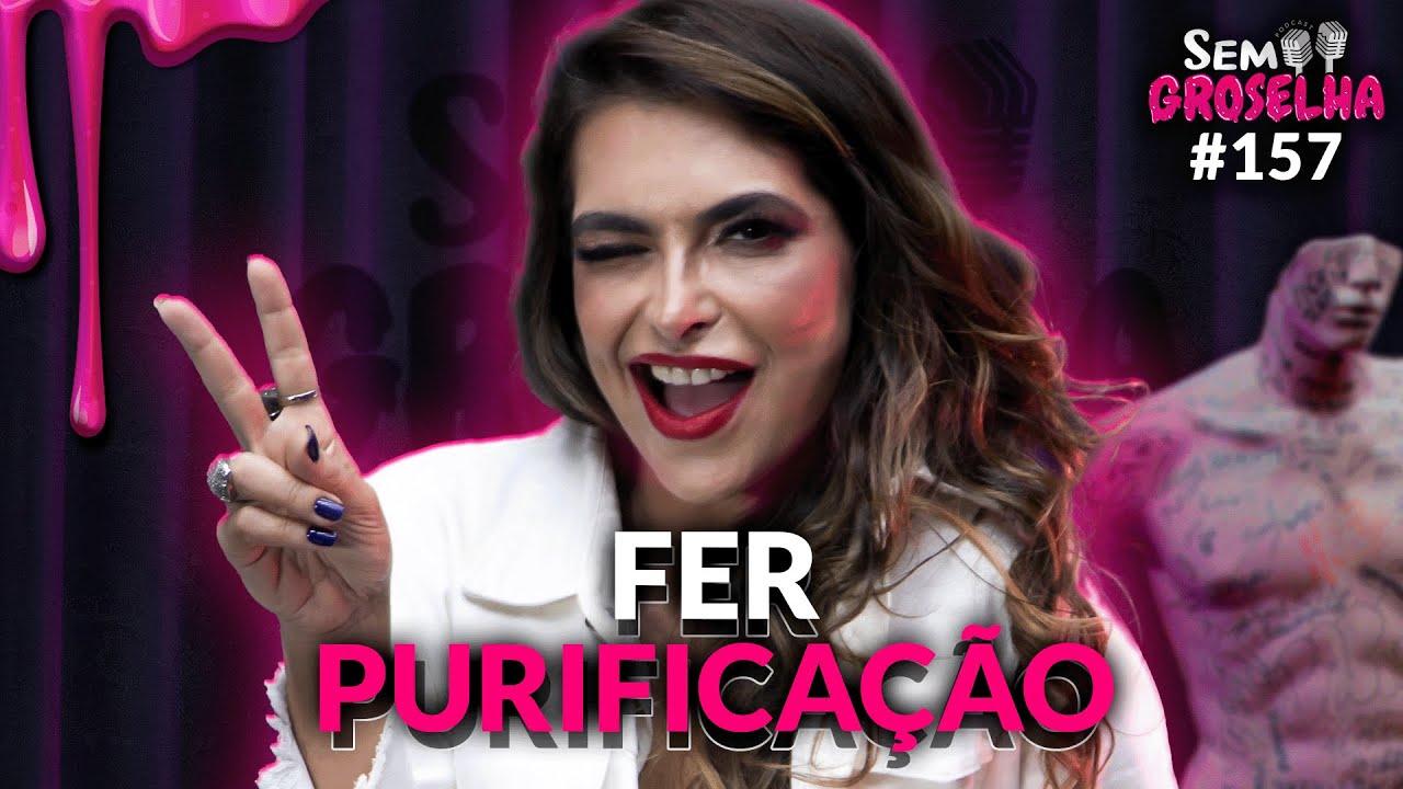 Fer Purificação (Relacionamentos) - Sem Groselha Podcast #157