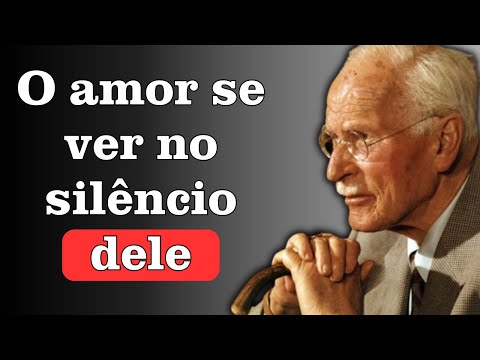 O Homem apaixonado não fala, Ele faz isso - Carl Jung