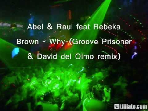 Abel & Raul feat Rebeka Brown - Why (Groove Prisoner & David del Olmo remix)