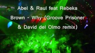 Abel & Raul feat Rebeka Brown - Why (Groove Prisoner & David del Olmo remix)