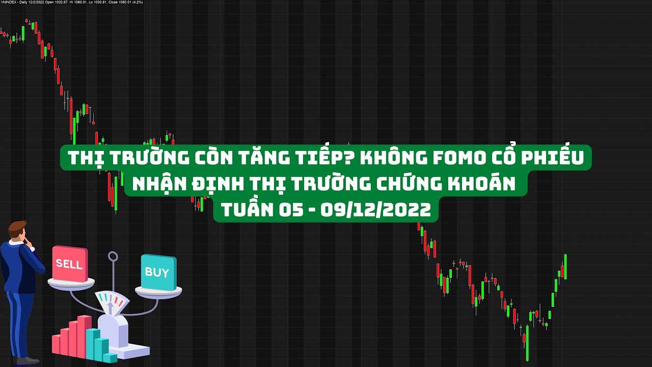 Thị trường còn tăng tiếp? Không Fomo cổ phiếu | Nhận định thị trường chứng khoán tuần 05 - 09/12/2022