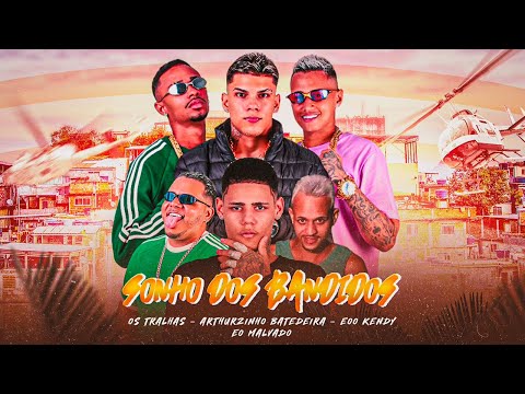 OS TRALHAS, EOO KENDY, ARTHURZINHO BATEDEIRA, EO MALVADO - SONHO DOS BANDIDOS