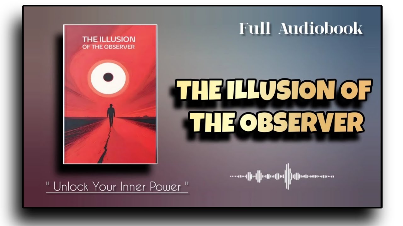 The Illusion of the Observer | Unlock Your Inner Power | Full Audiobook