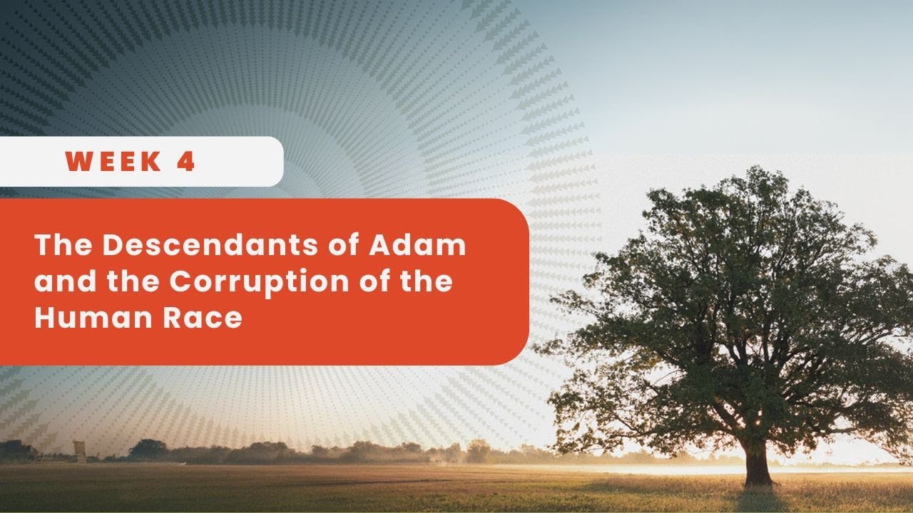 Week 4 - The Descendants of Adam  and the Corruption of the Human Race
