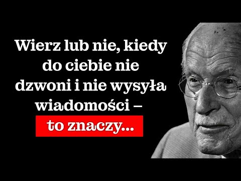 Wierz lub nie, kiedy on się nie odzywa ani nie pisze do ciebie, to znaczy... – Carl Jung
