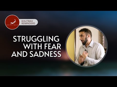 Struggling with Fear and Sadness - Khutbah Reminders -  Nouman Ali Khan