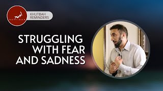 Struggling with Fear and Sadness - Khutbah Reminders -  Nouman Ali Khan