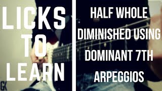 Licks To Learn - Half Whole Diminished Using Dominant Arpeggios