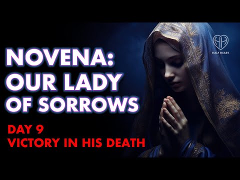 NOVENA: Our LADY of SORROWS - DAY 9 - Victory in HIS Death • Catholic  |  HALF HEART