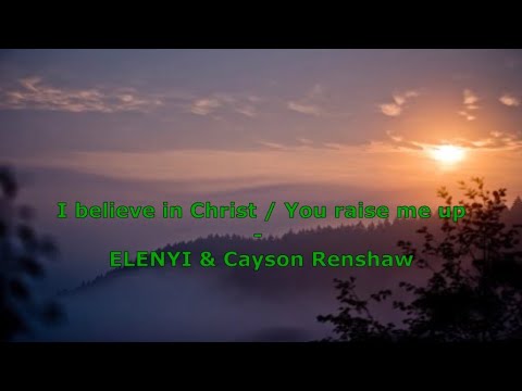 ELENYI & Cayson Renshaw - I believe in Christ/ You raise me up (LYRICS VIDEO)