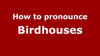 How to pronounce Birdhouses