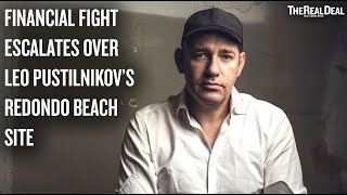 Financial fight escalates over Leo Pustilnikov’s Redondo Beach site