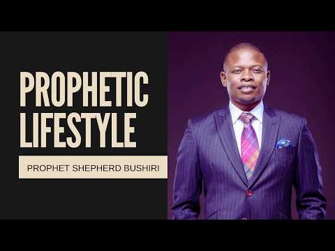 PROPHETIC LIFESTYLE | PROPHET SHEPHERD BUSHIRI