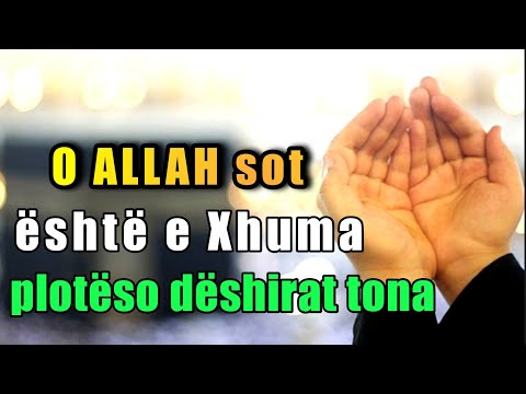 O ALLAH sot eshte e Xhuma ploteso deshirat tona 
