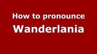 How to pronounce Wanderlania