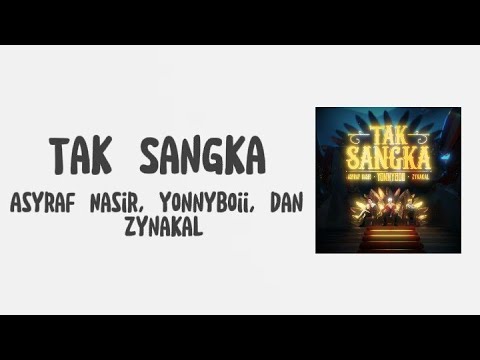 Tak Sangka-Asyraf Nasir, Yonnyboii, dan Zynakal (Lyrics)