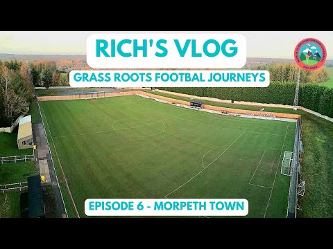 GRASS ROOTS FOOTBALL JOURNEYS - EPISODE 6 - MORPETH TOWN AFC
