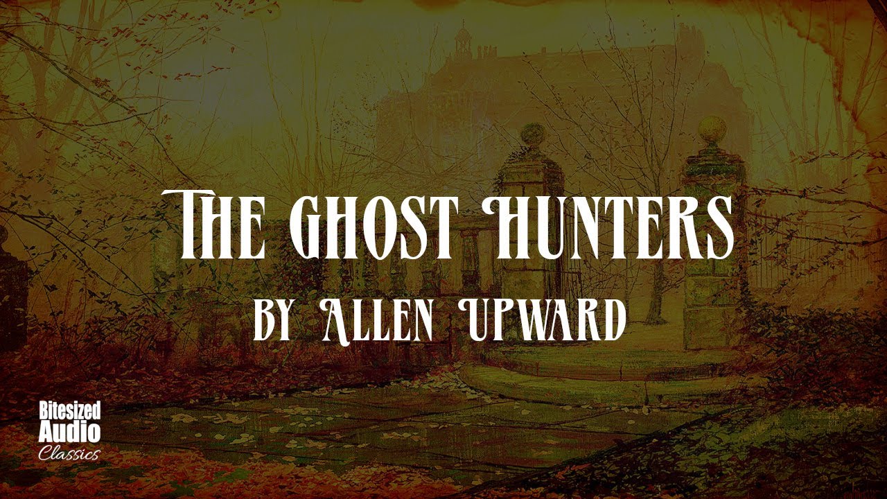 The Ghost Hunters by Allen Upward | The Complete Series | A Bitesized Audio Production
