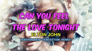 CAN YOU FEEL THE LOVE TONIGHT - ELTON JOHN (BARRON NEW-GENERATION REMIX)