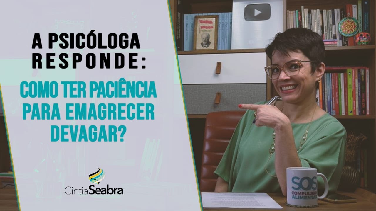 A Psicóloga responde: Como ter paciência para emagrecer devagar? | CINTIA SEABRA