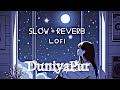 DuniyaPur Slow Reverb Full OST LoFii