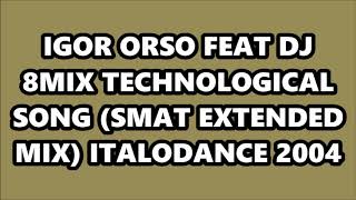 IGOR ORSO FEAT DJ 8MIX - TECHNOLOGICAL SONG (SMAT EXTENDED MIX) ITALODANCE 2004