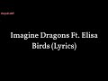 Imagine Dragons ft. Elisa - Birds ( Lyrics ) Imagine Dragons ft. Elisa - Birds ( Lyrics )