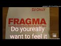 Fragma Do youreally want to feel it dj only