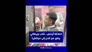 من لندن إلى مراكش لحلاقة شعره.. شاب بريطاني يدفع أقل من سعر الحلاقة في وطنه مثيرا تفاعلا واسعا thumbnail