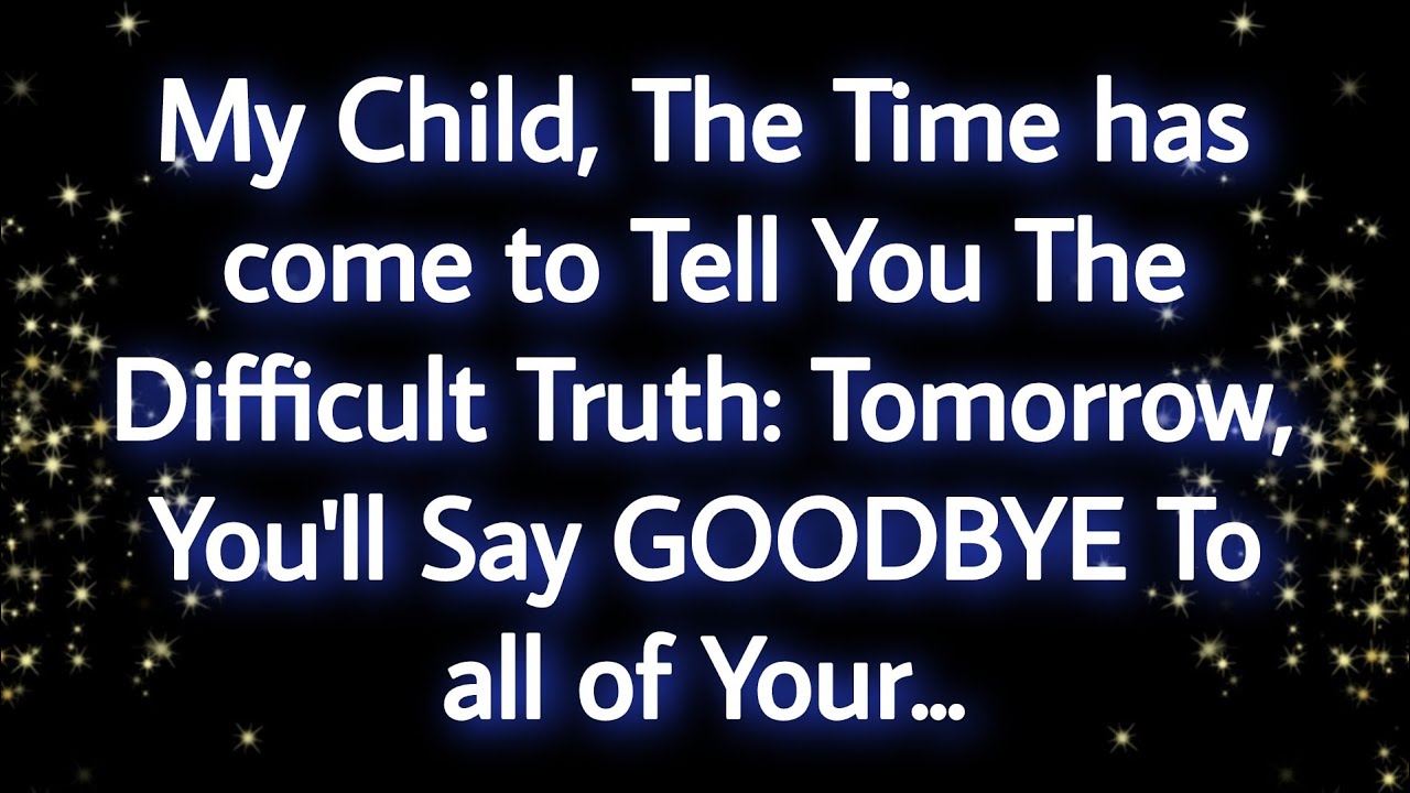 My Child, The Time has come to Tell You The Difficult Truth: Tomorrow... ✝️ God Says💌 #jesusmessage