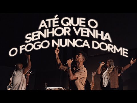 O Fogo nunca dorme / Até que o Senhor venha | Get Music