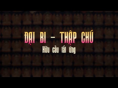 ĐẠI BI – THẬP CHÚ – Hữu cầu tất ứng | Chú Đại Bi và 10 câu chú cho cuộc sống tốt đẹp hơn