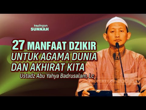 27 BENEFITS OF Dhikr FOR OUR WORLDLY RELIGION AND THE AFTERLIFE - Ustadz Abu Yahya Badrusalam, Lc