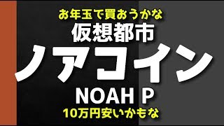 ノアコイン 仮想ノアシティ １０万円買おうかな！？その理由は！？仮名社会！あっちゃん仮想通貨ニュース