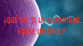 ¿Qué tal si la humanidad fuese infértil de repente?