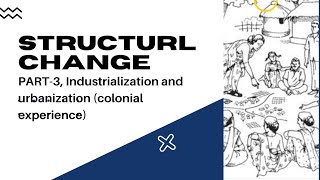 Urbanization and Industrialization,  # colonial experience #part-3, #Structural change.