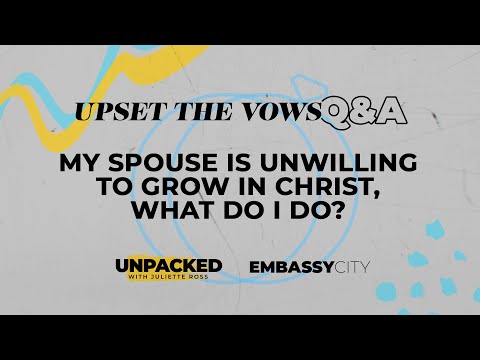 My Spouse Is Unwilling To Grow In Christ - Upset The Vows Q&A
