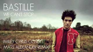 Bastille - We Can&#39;t Stop (Miley Cyrus Cover | Mats Alexander Bootleg Remix)