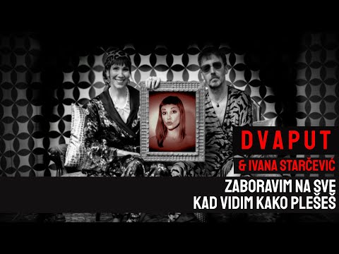 DVAPUT & Ivana Starcevic - Zaboravim na sve kad vidim kako pleses