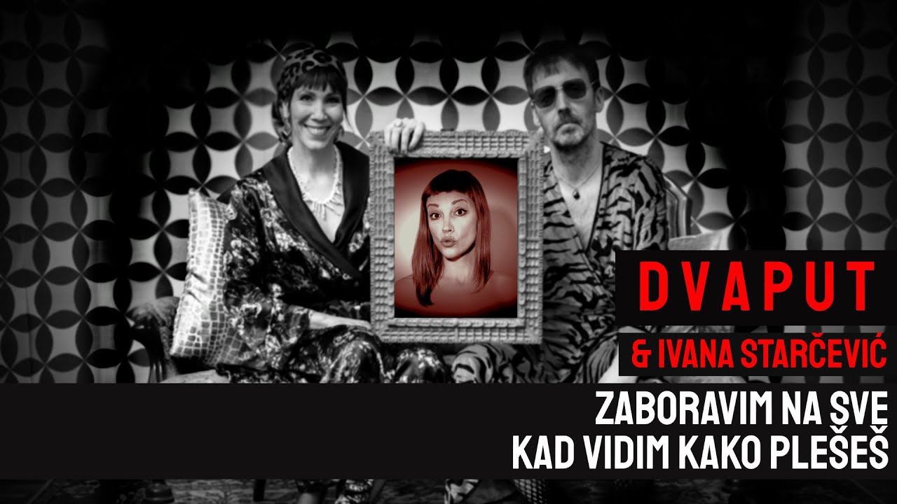 Dvaput & Ivana Starcevic - Zaboravim Na Sve Kad Vidim Kako Pleses