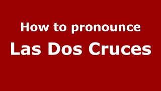 How to pronounce Las Dos Cruces