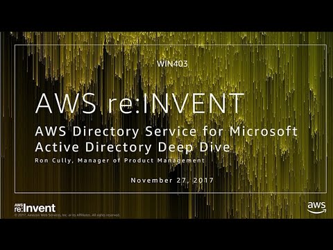 AWS re:Invent 2017: AWS Directory Service for Microsoft Active Directory Deep Dive (WIN403)