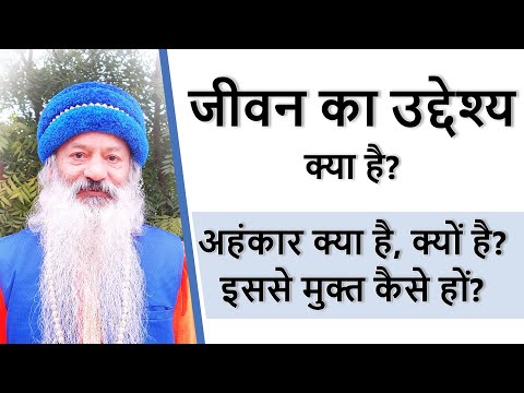 जीवन का उद्देश्य क्या है? अहंकार क्या है, क्यों है? इससे मुक्त कैसे हों?