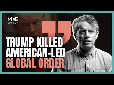Trump finally killed the American-led global order. What’s next? | Joe Gill | MEE Opinion