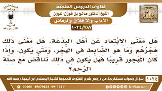 [787 -1024] هل معنى الابتعاد عن أهل البدع، هو هجرهم وما هو الضابط في الهجر؟