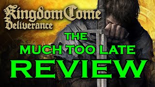 Kingdom Come Deliverance - The Much Too Late Review!