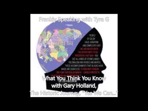 What You Think You Know with Gary Holland, The Historic Journey, "Yes We Can..."